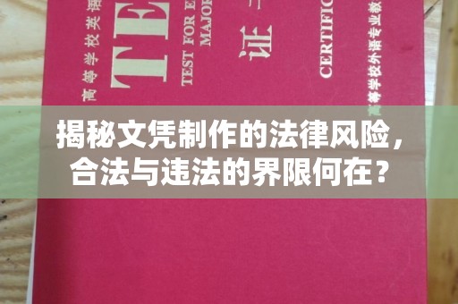 鄂州揭秘文凭制作的法律风险，合法与违法的界限何在？