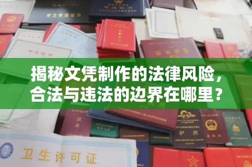 鄂州揭秘文凭制作的法律风险，合法与违法的边界在哪里？