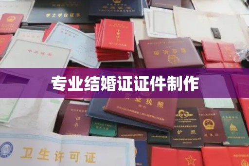 鄂州专业结婚证证件制作