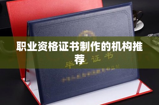 鄂州职业资格证书制作的机构推荐