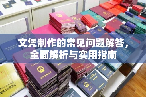 鄂州文凭制作的常见问题解答，全面解析与实用指南