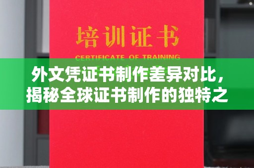 鄂州外文凭证书制作差异对比，揭秘全球证书制作的独特之处