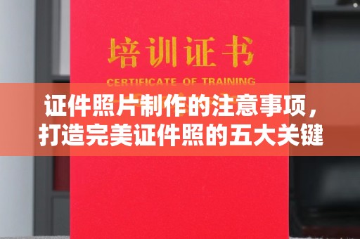 鄂州证件照片制作的注意事项，打造完美证件照的五大关键点