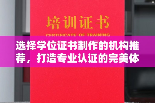 鄂州选择学位证书制作的机构推荐，打造专业认证的完美体验