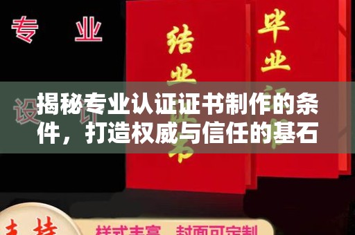 鄂州揭秘专业认证证书制作的条件，打造权威与信任的基石