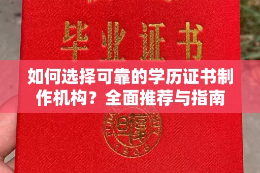 鄂州如何选择可靠的学历证书制作机构？全面推荐与指南