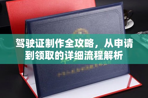 鄂州驾驶证制作全攻略，从申请到领取的详细流程解析
